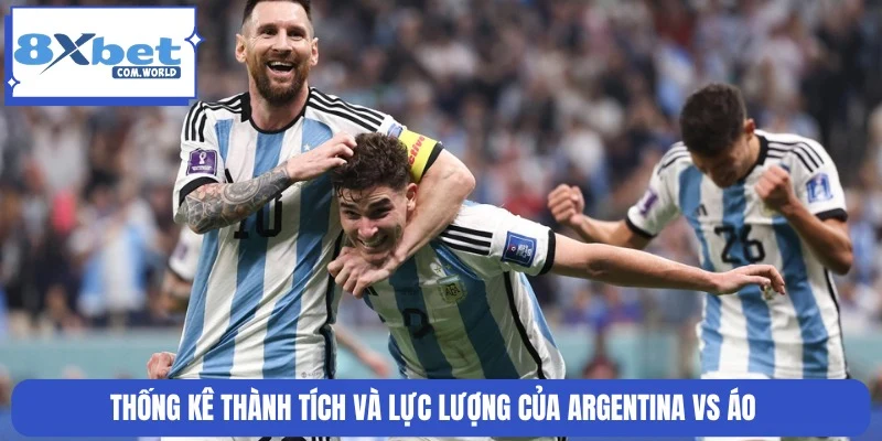 Thống kê phong độ và tình hình lực lượng Argentina vs Áo