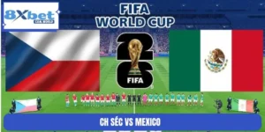 Nhận Định Trận CH Séc vs Mexico World Cup 25/06 08:00 8XBET