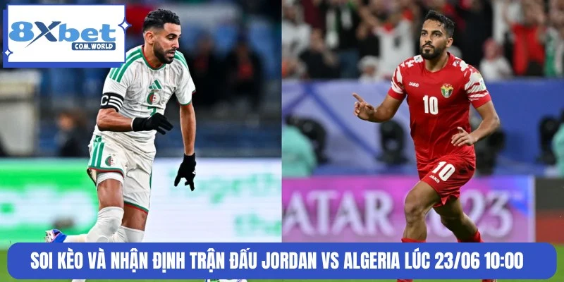 Nhận định tình hình soi kèo trận đấu Jordan vs Algeria
