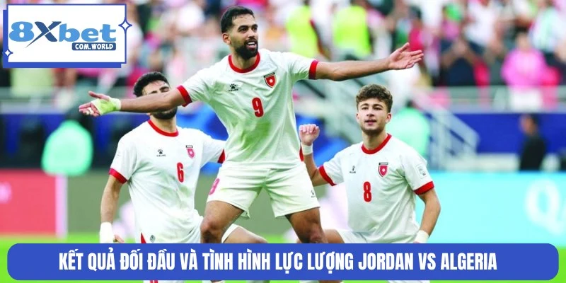 Thống kê lịch sử thành tích, lực lượng Jordan vs Algeria