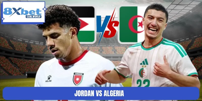 Dự Đoán Trận Jordan Vs Algeria 10:00 23/06 World Cup 8XBET