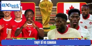 Soi Kèo Thụy Sĩ Vs Canada Bảng B World Cup 25/06 02:00 8XBET