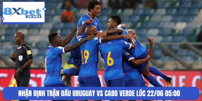 Nhận định tình hình soi kèo trận đấu Uruguay và Cabo Verde